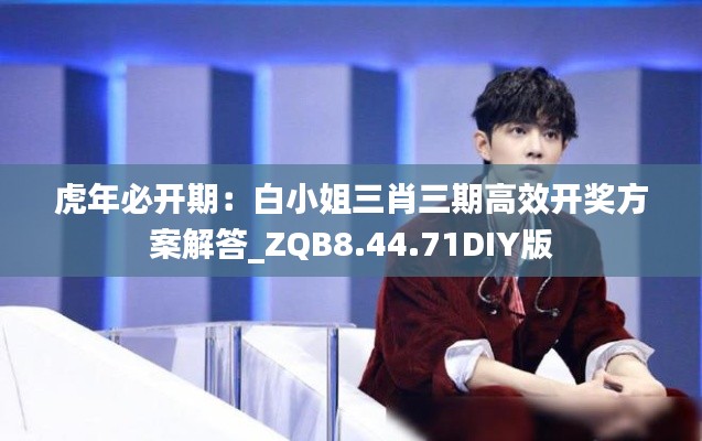 虎年必开期：白小姐三肖三期高效开奖方案解答_ZQB8.44.71DIY版
