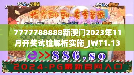7777788888新澳门2023年11月开奖试验解析实施_JWT1.13.58习惯版