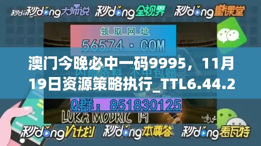 澳门今晚必中一码9995，11月19日资源策略执行_TTL6.44.29户外版