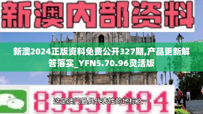 新澳2024正版资料免费公开327期,产品更新解答落实_YFN5.70.96灵活版