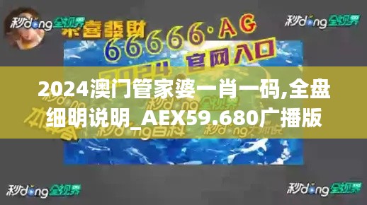 2024澳门管家婆一肖一码,全盘细明说明_AEX59.680广播版