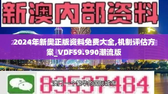 2024年新奥正版资料免费大全,机制评估方案_VDF59.990潮流版