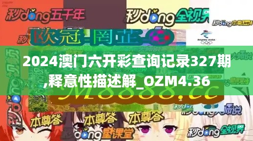 2024澳门六开彩查询记录327期,释意性描述解_OZM4.36