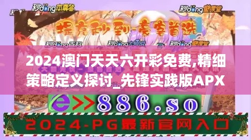 2024澳门天天六开彩免费,精细策略定义探讨_先锋实践版APX6.20