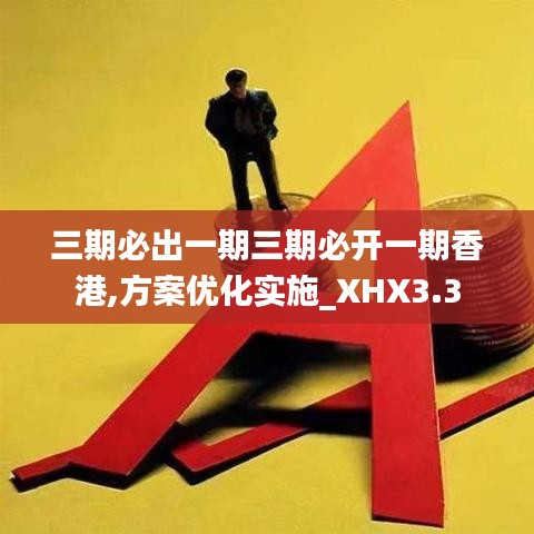 三期必出一期三期必开一期香港,方案优化实施_XHX3.3