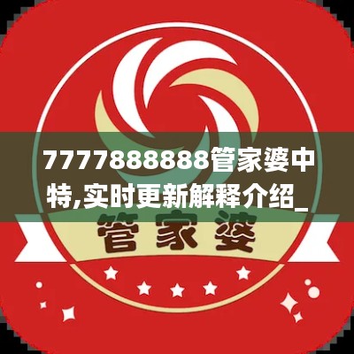 7777888888管家婆中特,实时更新解释介绍_PIF3.73