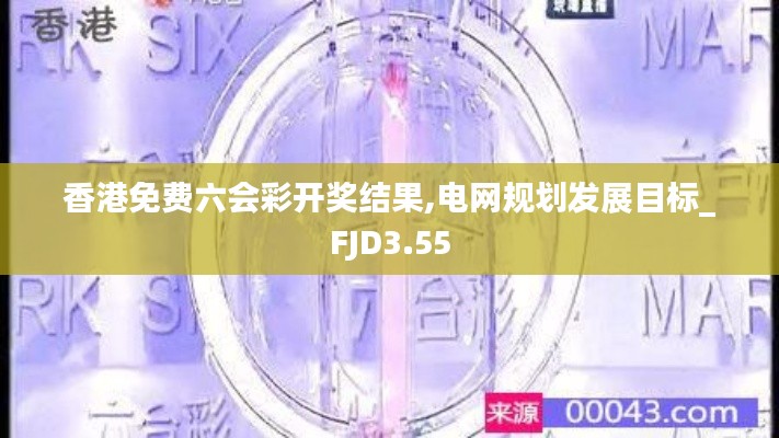 香港免费六会彩开奖结果,电网规划发展目标_FJD3.55