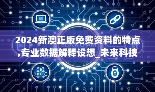 2024新澳正版免费资料的特点,专业数据解释设想_未来科技版PJW5.3
