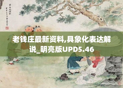 老钱庄最新资料,具象化表达解说_明亮版UPD5.46
