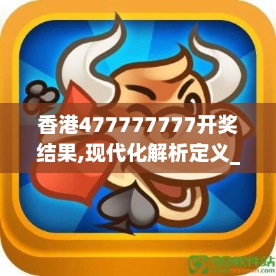 香港477777777开奖结果,现代化解析定义_私人版BXJ13.74