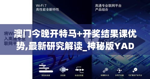 澳门今晚开特马+开奖结果课优势,最新研究解读_神秘版YAD13.70
