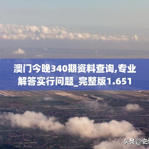 澳门今晚340期资料查询,专业解答实行问题_完整版1.651