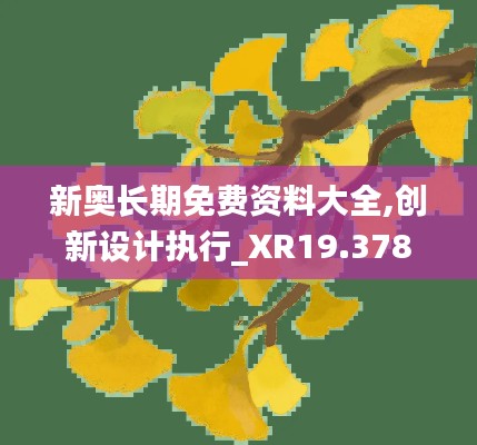 新奥长期免费资料大全,创新设计执行_XR19.378