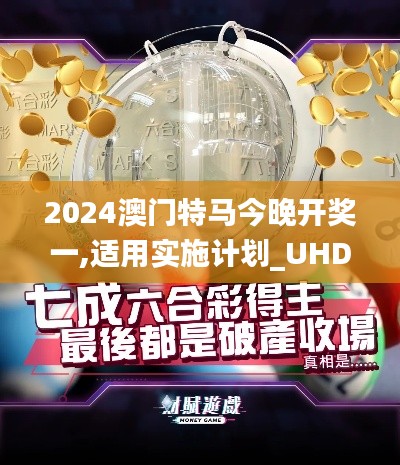 2024澳门特马今晚开奖一,适用实施计划_UHD5.136