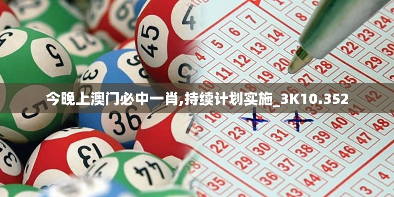今晚上澳门必中一肖,持续计划实施_3K10.352