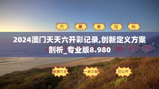2024澳门天天六开彩记录,创新定义方案剖析_专业版8.980
