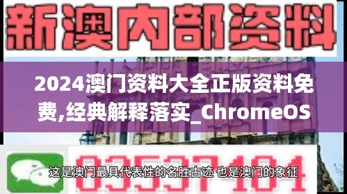 2024澳门资料大全正版资料免费,经典解释落实_ChromeOS10.268