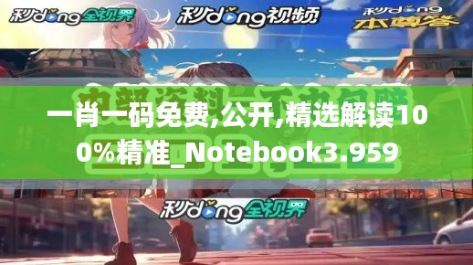 一肖一码免费,公开,精选解读100%精准_Notebook3.959