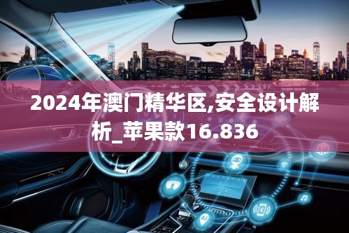 2024年澳门精华区,安全设计解析_苹果款16.836