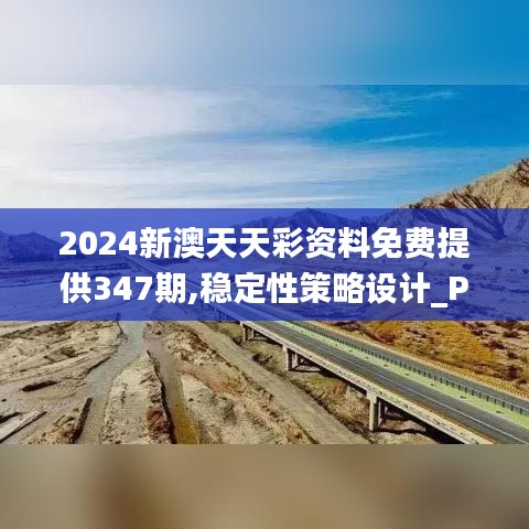 2024新澳天天彩资料免费提供347期,稳定性策略设计_P版2.687
