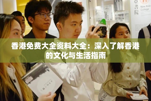 香港免费大全资料大全：深入了解香港的文化与生活指南