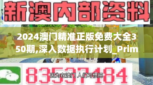 2024澳门精准正版免费大全350期,深入数据执行计划_Prime5.988