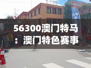 56300澳门特马：澳门特色赛事的独特魅力与挑战