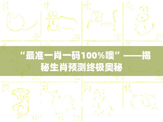 “最准一肖一码100%噢”——揭秘生肖预测终极奥秘