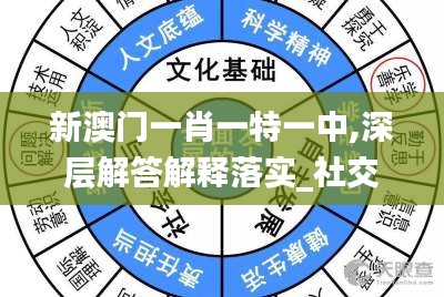 新澳门一肖一特一中,深层解答解释落实_社交版6.133