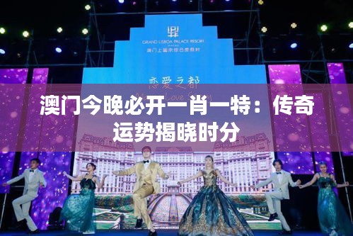 澳门今晚必开一肖一特：传奇运势揭晓时分