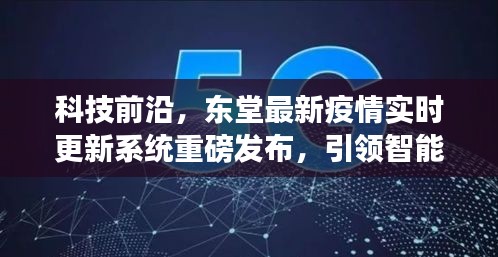 科技前沿突破，东堂最新疫情实时更新系统引领智能生活新时代