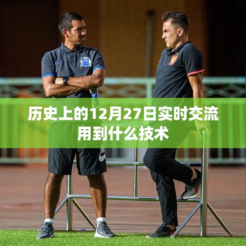 历史上的12月27日实时交流技术解析，简洁明了，能够准确地反映文章的主题，希望符合您的要求。