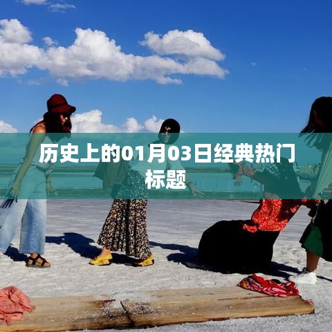 历史上的大事件，一月三日精彩瞬间回顾