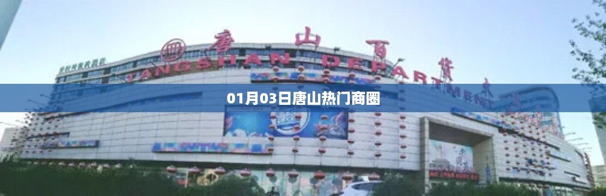 唐山商圈热门探秘，01月03日实拍