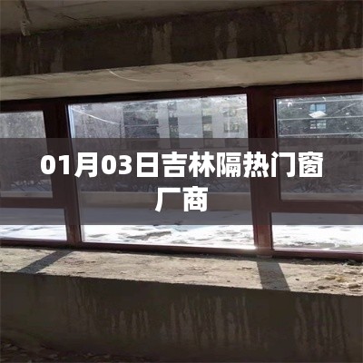 吉林隔热门窗厂商最新动态，探访工厂，了解产品细节