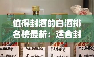 值得封酒的白酒排名榜最新：适合封存的白酒 