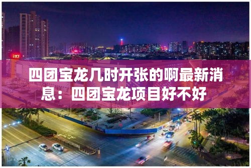 四团宝龙几时开张的啊最新消息：四团宝龙项目好不好 