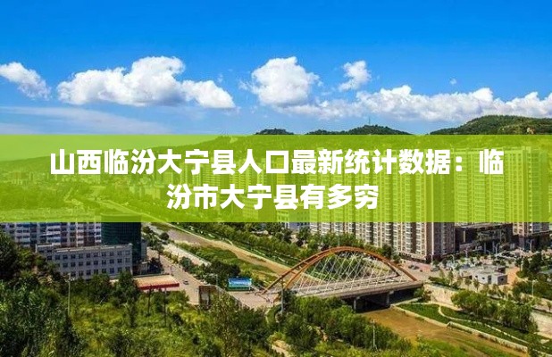 山西临汾大宁县人口最新统计数据：临汾市大宁县有多穷 