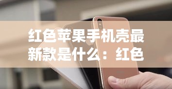 红色苹果手机壳最新款是什么：红色配色的苹果手机 