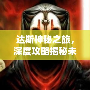 达斯神秘之旅，深度攻略揭秘未知之地