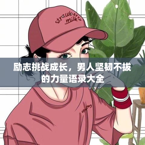 励志挑战成长，男人坚韧不拔的力量语录大全