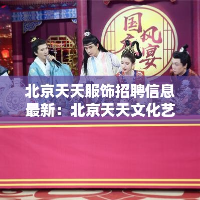 北京天天服饰招聘信息最新：北京天天文化艺术有限公司 