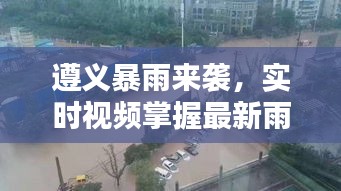 遵义暴雨来袭，实时视频掌握最新雨情动态