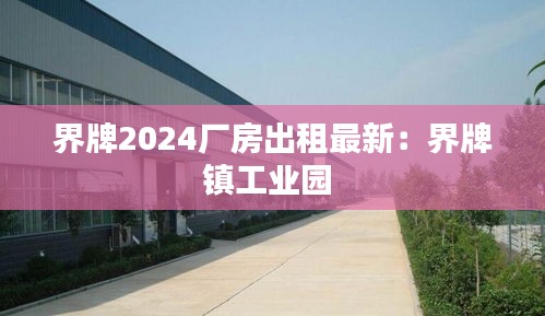 界牌2024厂房出租最新：界牌镇工业园 