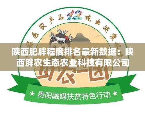 陕西肥胖程度排名最新数据：陕西胖农生态农业科技有限公司 