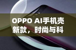 OPPO AI手机壳新款，时尚与科技的完美融合