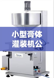 小型膏体灌装机公司权威排名揭晓！