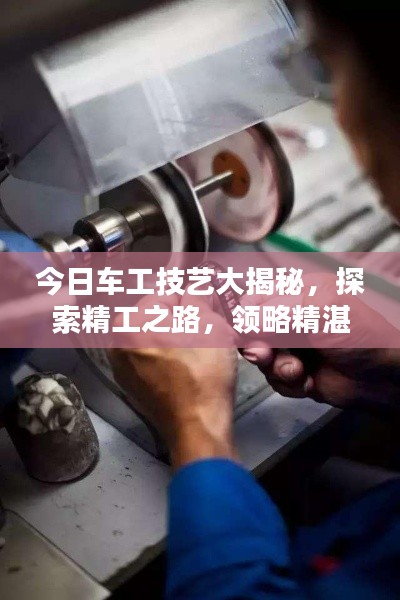 今日车工技艺大揭秘，探索精工之路，领略精湛技艺风采