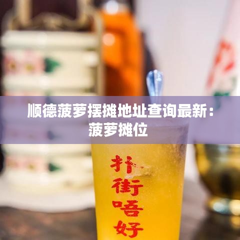 顺德菠萝摆摊地址查询最新：菠萝摊位 