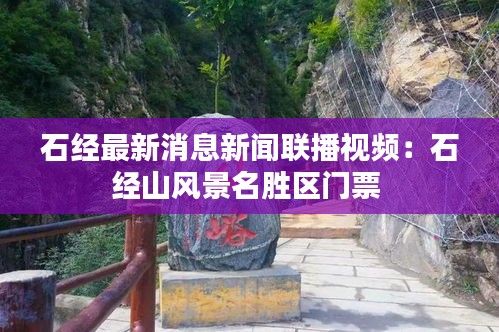 石经最新消息新闻联播视频：石经山风景名胜区门票 